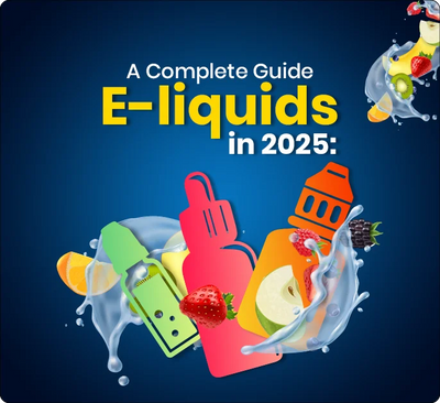 A Complete Guide on E-liquids in 2025: Types, Flavours and Choosing the Right One